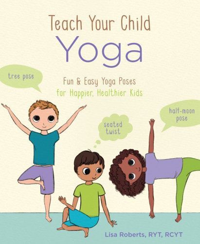 Teach Your Child Yoga - Fun & Easy Yoga Poses for Happier, Healthier Kids
